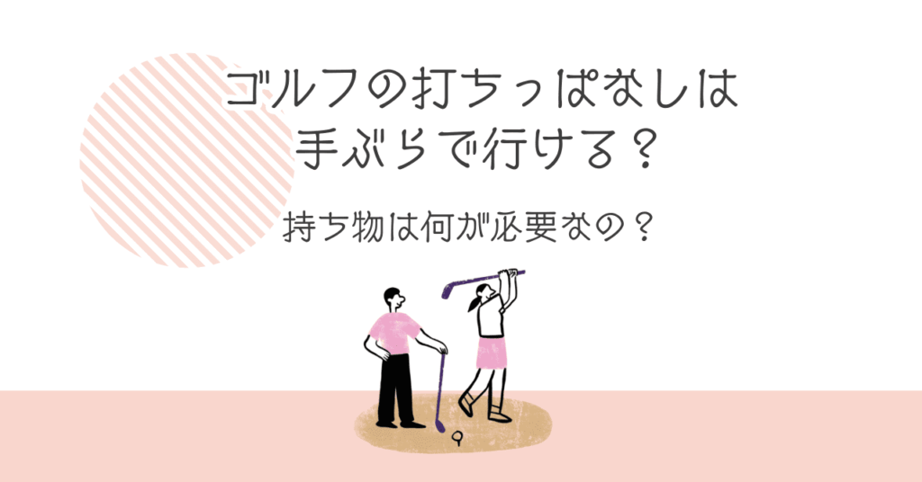 ゴルフの打ちっぱなしは手ぶらで行ける？持ち物は何が必要なの？
