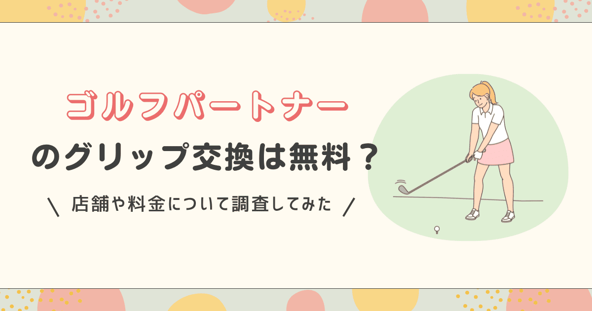 ゴルフパートナーのグリップ交換は無料？店舗や料金について調査してみた！