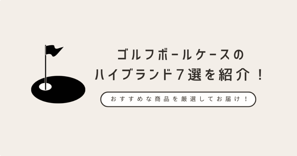 ゴルフボールケースのハイブランド7選を紹介！おすすめな商品を厳選してお届け！
