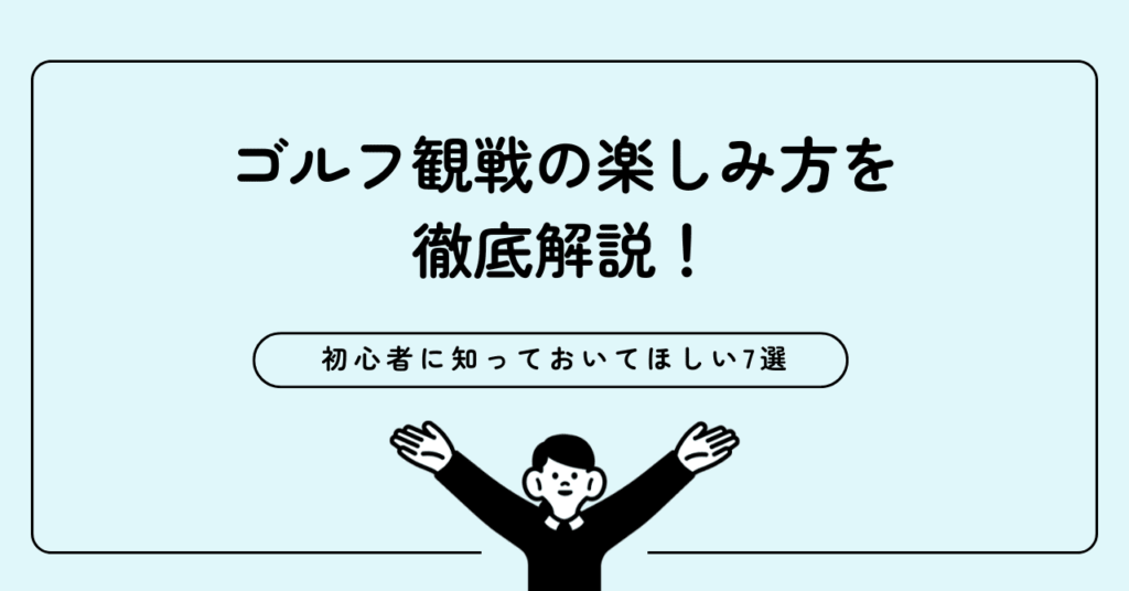 ゴルフ観戦の楽しみ方を徹底解説！初心者に知っておいてほしい7選を紹介！