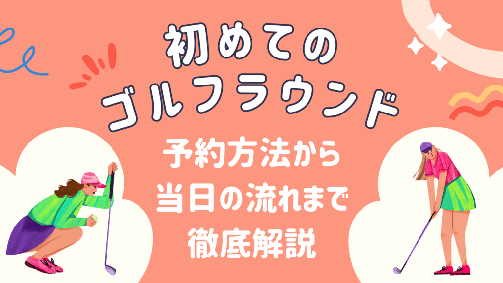 初めてのゴルフラウンド｜予約方法から当日の流れまで徹底解説！
