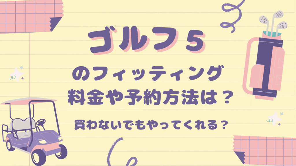 ゴルフ5のフィッティング料金や予約方法は？買わないでもやってくれる？